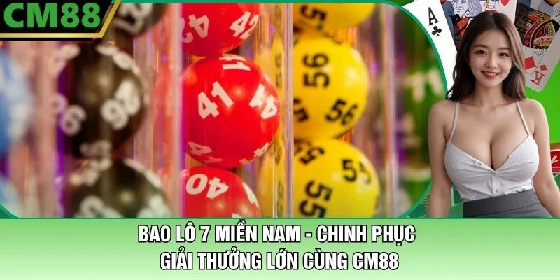 Bao Lô 7 Miền Nam - Chinh Phục Giải Thưởng Lớn Cùng CM88 1 Bao Lô 7 Miền Nam - Cùng CM88 Chinh Phục Giải Thưởng Lớn