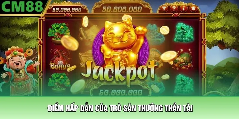 Săn Hũ Thần Tài - Tựa Game Ăn Thưởng Đổi Đời Tại CM88 2 Điểm hấp dẫn của trò săn thưởng thần tài
