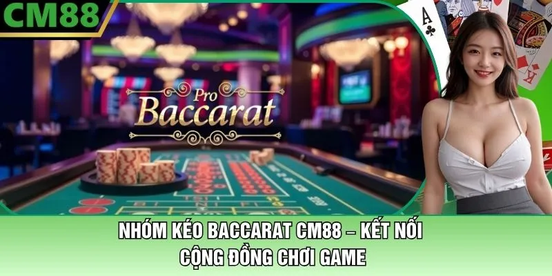 Nhóm Kéo Baccarat CM88 – Kết Nối Cộng Đồng Chơi Game 1 Nhóm Kéo Baccarat – Kết Nối Cộng Đồng Chơi Game CM88